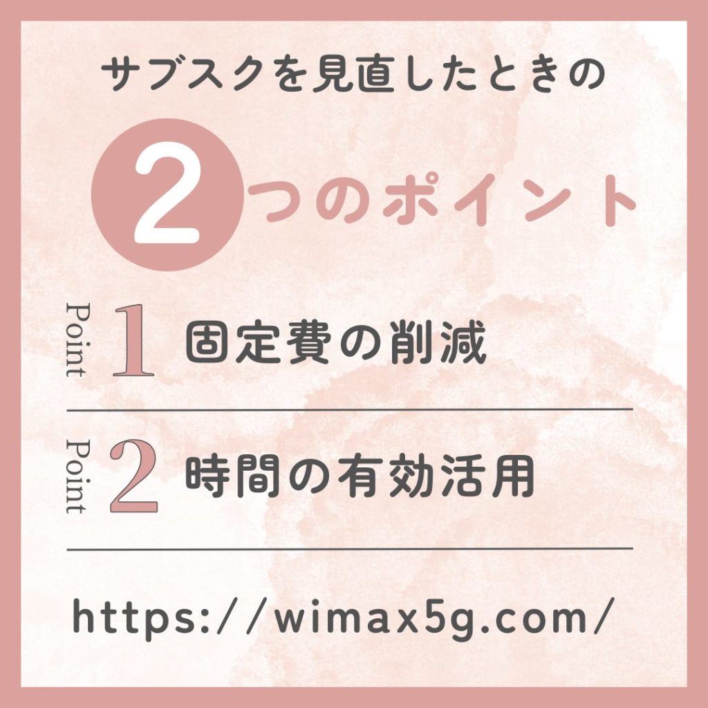 サブスクを見直すと、固定費の削減と時間の有効活用の2つのポイントがある